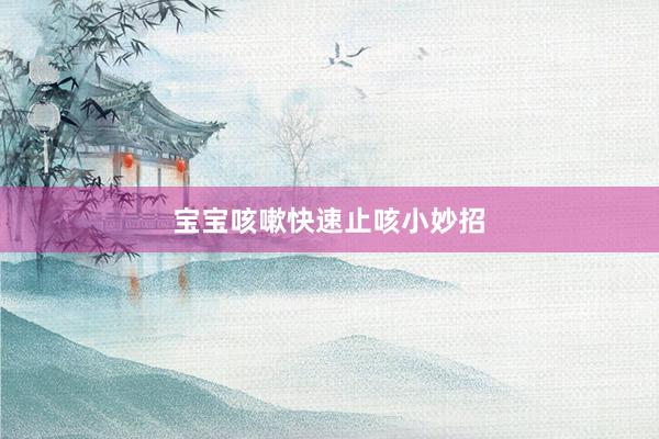 宝宝咳嗽快速止咳小妙招
